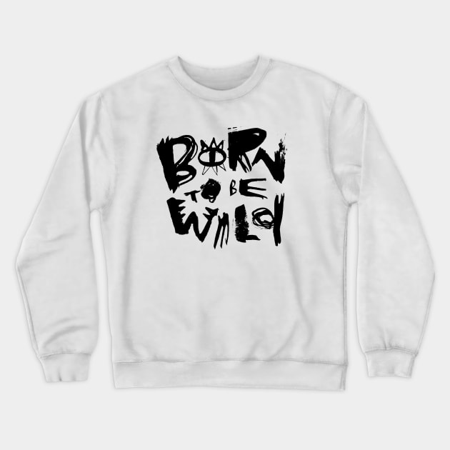 Born to be Wild Crewneck Sweatshirt by grrrenadine